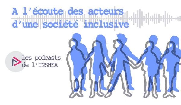 Podcasts : « À l'écoute des acteurs d'une société inclusive »